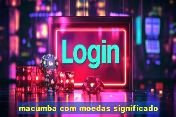 macumba com moedas significado